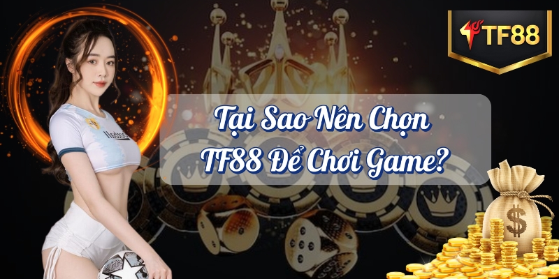 VN6 Reivew - TF88 Còn Hoạt Động Không, Game là gì ? 4 Tại sao nên chọn TF88 để chơi game?