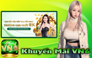Khuyến mãi VN6 – Tận hưởng và sở hữu các ưu đãi độc quyền 8 khuyến mãi VN6