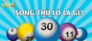 Song Thủ Lô - Bí quyết chọn số may mắn đảm bảo thắng tại VN6 7 Song Thủ Lô
