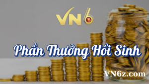 Phần Thưởng Hồi Sinh - Giúp Bạn Lấy Lại Phong Độ Cùng VN6 9 Phần thưởng hồi sinh VN6