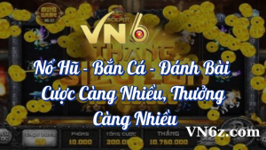 Cược Càng Nhiều Thưởng Càng Nhiều Từ VN6 6 Nổ hũ - Bắn cá - Đánh bài cược càng nhiều thưởng càng nhiều tại VN6
