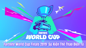Fortnite World Cup Finals 2019: Sự Kiện Thể Thao Điện Tử 7 Fortnite World Cup Finals 2019 sự kiện thể thao điện tử